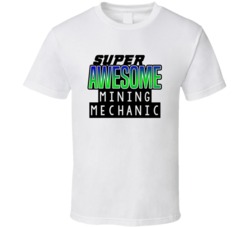 Super Awesome Mining Mechanic Funny Custom Job Occupation Gift T Shirt