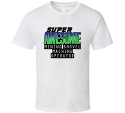Super Awesome Mining Shovel Machine Operator Funny Custom Job Occupati