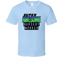 Super Awesome Nursery Worker Funny Custom Job Occupation Gift T Shirt