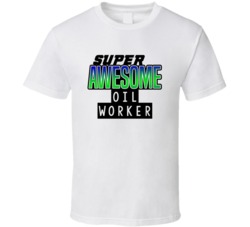 Super Awesome Oil Worker Funny Custom Job Occupation Gift T Shirt
