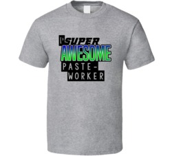 Super Awesome Paste-Up Worker Funny Custom Job Occupation Gift T Shirt