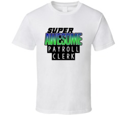 Super Awesome Payroll Clerk Funny Custom Job Occupation Gift T Shirt