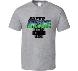 Super Awesome Photo Optics Tech Funny Custom Job Occupation Gift T Shi