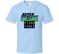 Super Awesome Piano Tuner Funny Custom Job Occupation Gift T Shirt