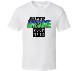 Super Awesome Room Maid Funny Custom Job Occupation Gift T Shirt
