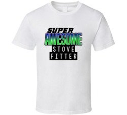 Super Awesome Stove Fitter Funny Custom Job Occupation Gift T Shirt
