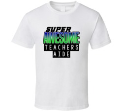 Super Awesome Teachers Aide Funny Custom Job Occupation Gift T Shirt