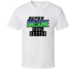 Super Awesome Tool Setter Funny Custom Job Occupation Gift T Shirt