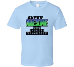 Super Awesome Wood Industry Technologist Funny Custom Job Occupation G