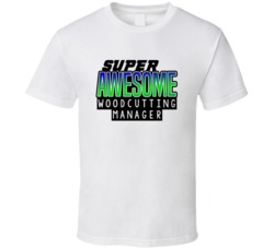 Super Awesome Woodcutting Manager Funny Custom Job Occupation Gift T S