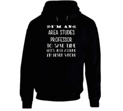 I'm An Area Studies Professor To Save Time Never Wrong Funny Job Occup