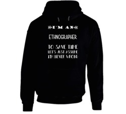 I'm An Ethnographer To Save Time Never Wrong Funny Job Occupation Care