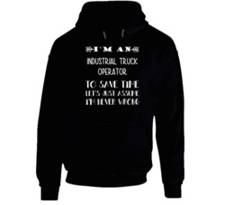 I'm An Industrial Truck Operator To Save Time Never Wrong Funny Job Oc