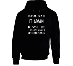 I'm An IT Admin To Save Time Never Wrong Funny Job Occupation Career H