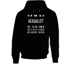 I'm A Herbalist To Save Time Never Wrong Funny Job Occupation Career H