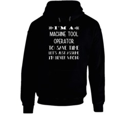 I'm A Machine Tool Operator To Save Time Never Wrong Funny Job Occupat