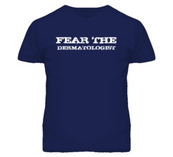 Fear The Dermatologist  Funny T Shirt
