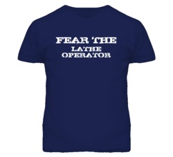 Fear The Lathe Operator Funny T Shirt