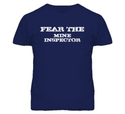 Fear The Mine Inspector Funny T Shirt