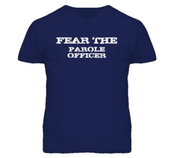 Fear The Parole Officer Funny T Shirt