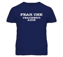 Fear The Teacher's Aide Funny T Shirt