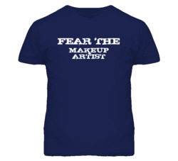 Fear The Makeup Artist Funny T Shirt