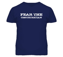 Fear The Obstetrician  Funny T Shirt