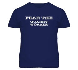 Fear The Quarry Worker Funny T Shirt