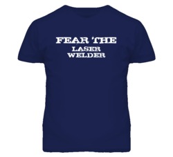 Fear The Laser Welder Funny T Shirt