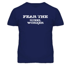 Fear The Steel Worker Funny T Shirt