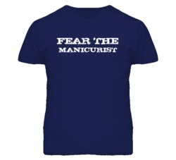Fear The Manicurist Funny T Shirt