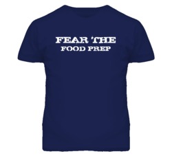 Fear The Food Prep Funny T Shirt