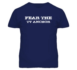 Fear The TV Anchor Funny T Shirt