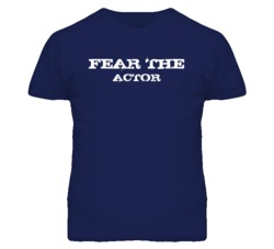 Fear The Actor Funny T Shirt