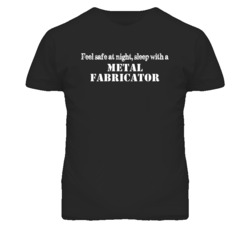 Feel Safe Sleep With A Metal Fabricator Funny T Shirt
