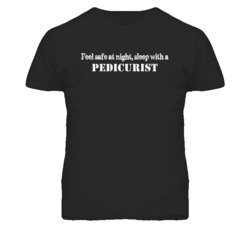 Feel Safe Sleep With A Pedicurist  Funny T Shirt