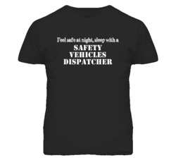 Feel Safe Sleep With A Safety Vehicles Dispatcher Funny T Shirt