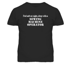 Feel Safe Sleep With A Sewing Machine Operator Funny T Shirt