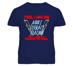 Yes I Am An Adult Literacy Teacher Funny Powers T Shirt