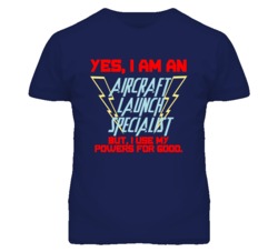 Yes I Am An Aircraft Launch Specialist Funny Powers T Shirt