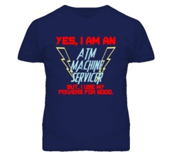 Yes I Am An Atm Machine Servicer Funny Powers T Shirt