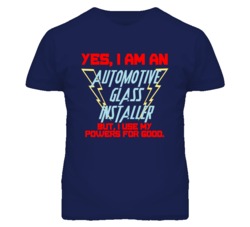 Yes I Am An Automotive Glass Installer Funny Powers T Shirt