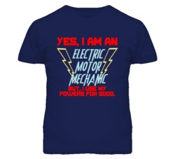 Yes I Am An Electric Motor Mechanic Funny Powers T Shirt