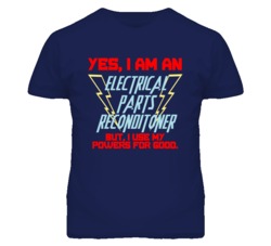 Yes I Am An Electrical Parts Reconditoner Funny Powers T Shirt