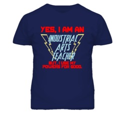 Yes I Am An Industrial Arts Teacher Funny Powers T Shirt