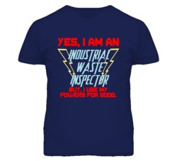 Yes I Am An Industrial Waste Inspector Funny Powers T Shirt