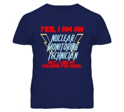 Yes I Am An Nuclear Monitoring Technician Funny Powers T Shirt