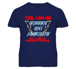 Yes I Am An Orthodontic Office Administrator Funny Powers T Shirt