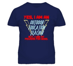 Yes I Am An Outdoor Education Teacher Funny Powers T Shirt