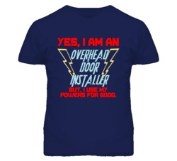 Yes I Am An Overhead Door Installer Funny Powers T Shirt